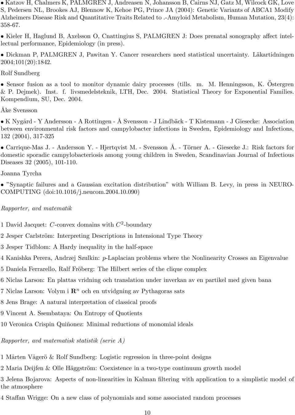 Kieler H, Haglund B, Axelsson O, Cnattingius S, PALMGREN J: Does prenatal sonography affect intellectual performance, Epidemiology (in press). Dickman P, PALMGREN J, Pawitan Y.