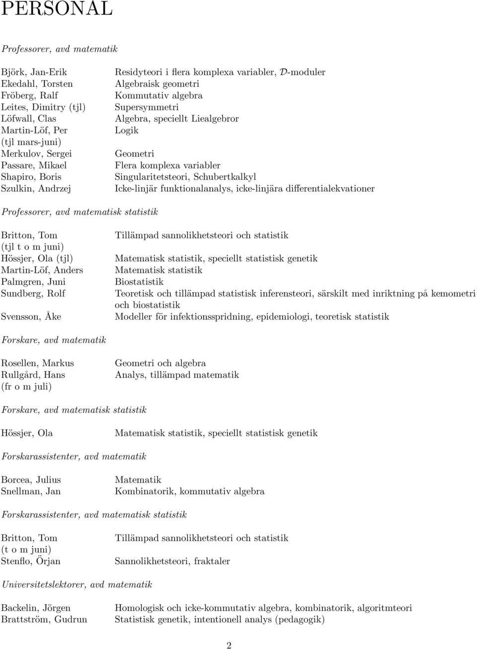 Singularitetsteori, Schubertkalkyl Icke-linjär funktionalanalys, icke-linjära differentialekvationer Professorer, avd matematisk statistik Britton, Tom (tjl t o m juni) Hössjer, Ola (tjl) Martin-Löf,