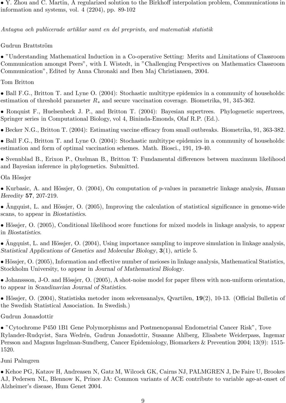 Classroom Communication amongst Peers, with I. Wistedt, in Challenging Perspectives on Mathematics Classroom Communication, Edited by Anna Chronaki and Iben Maj Christiansen, 2004. Tom Britton Ball F.