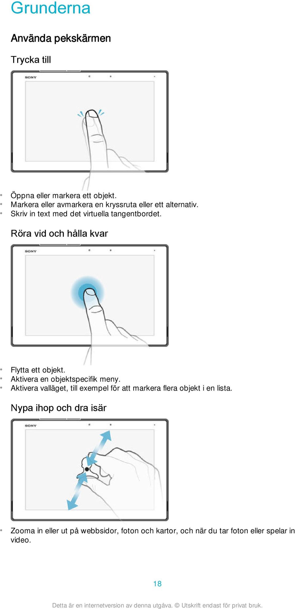 Röra vid och hålla kvar Flytta ett objekt. Aktivera en objektspecifik meny.