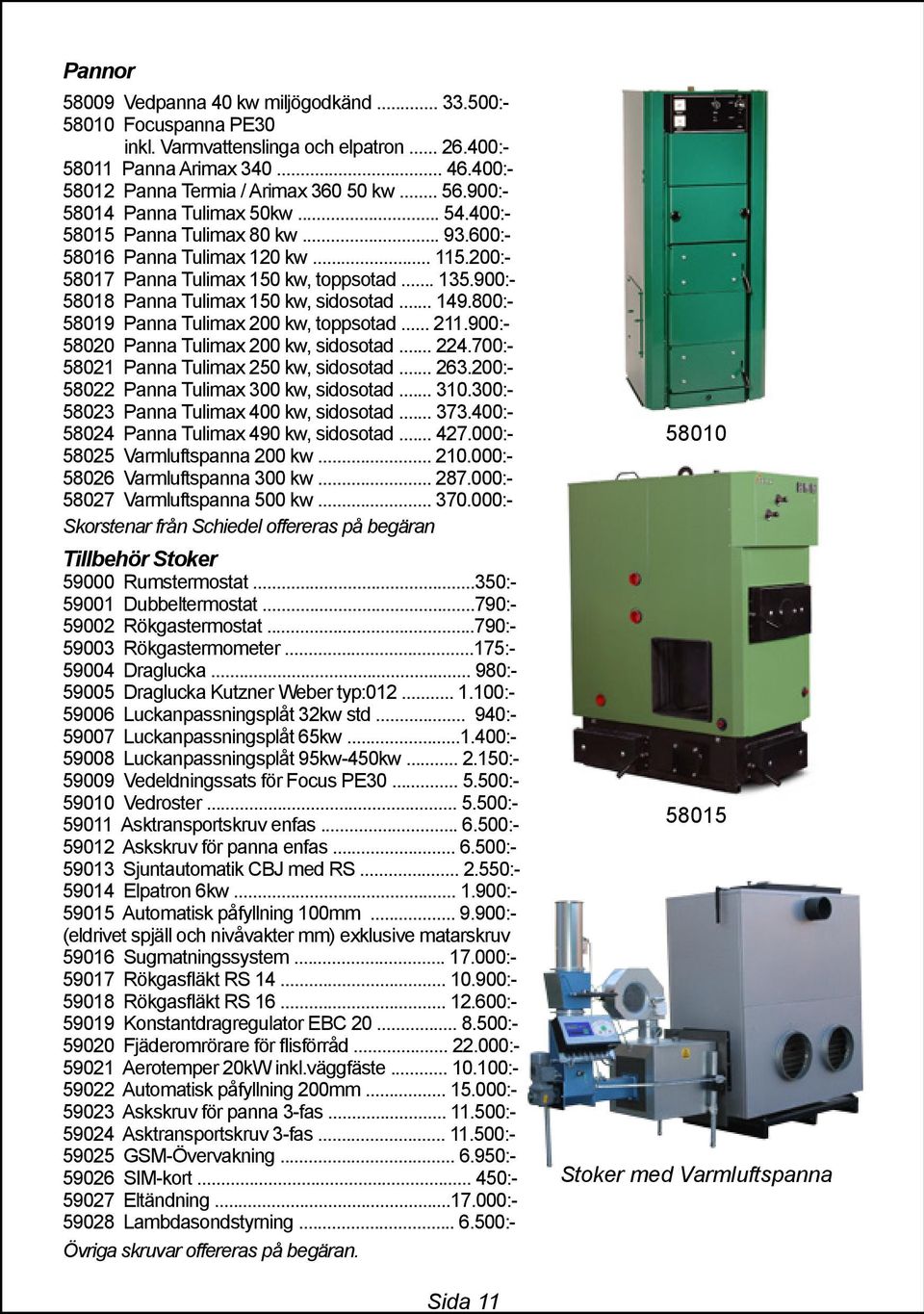 200:- 58017 Panna Tulimax 150 kw, toppsotad... 135.900:- 58018 Panna Tulimax 150 kw, sidosotad... 149.800:- 58019 Panna Tulimax 200 kw, toppsotad... 211.900:- 58020 Panna Tulimax 200 kw, sidosotad.