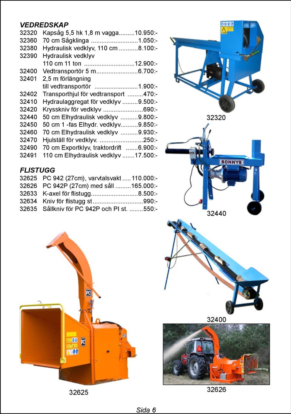 ..690:- 32440 50 cm Elhydraulisk vedklyv...9.800:- 32450 50 cm 1 -fas Elhydr. vedklyv...9.850:- 32460 70 cm Elhydraulisk vedklyv...9.930:- 32470 Hjulställ för vedklyv.