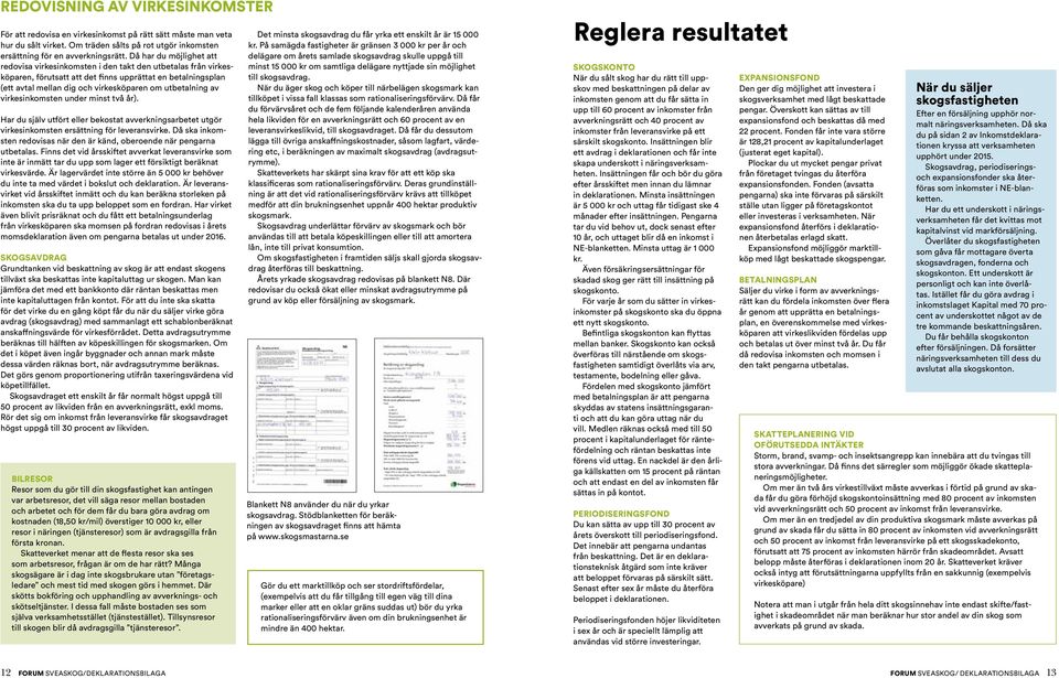 utbetalning av virkesinkomsten under minst två år). Har du själv utfört eller bekostat avverkningsarbetet utgör virkesinkomsten ersättning för leveransvirke.