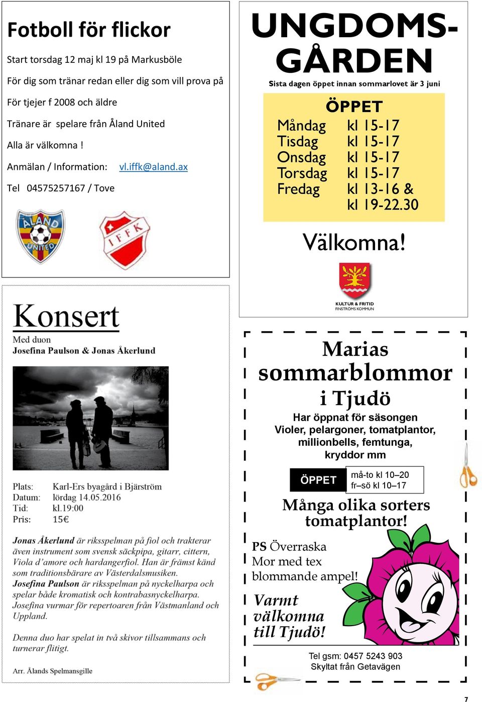 ax Tel 04575257167 / Tove UNGDOMS- GÅRDEN Nu i ny lokal i Godby Center Sista dagen öppet innan sommarlovet är 3 juni ÖPPET Måndag kl 15-17 Tisdag kl 15-17 Onsdag kl 15-17 Torsdag kl 15-17 Fredag kl