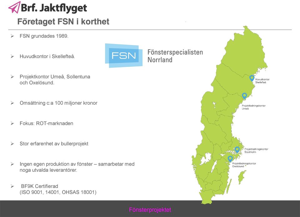 Omsättning c:a 100 miljoner kronor Fokus: ROT-marknaden Stor erfarenhet av