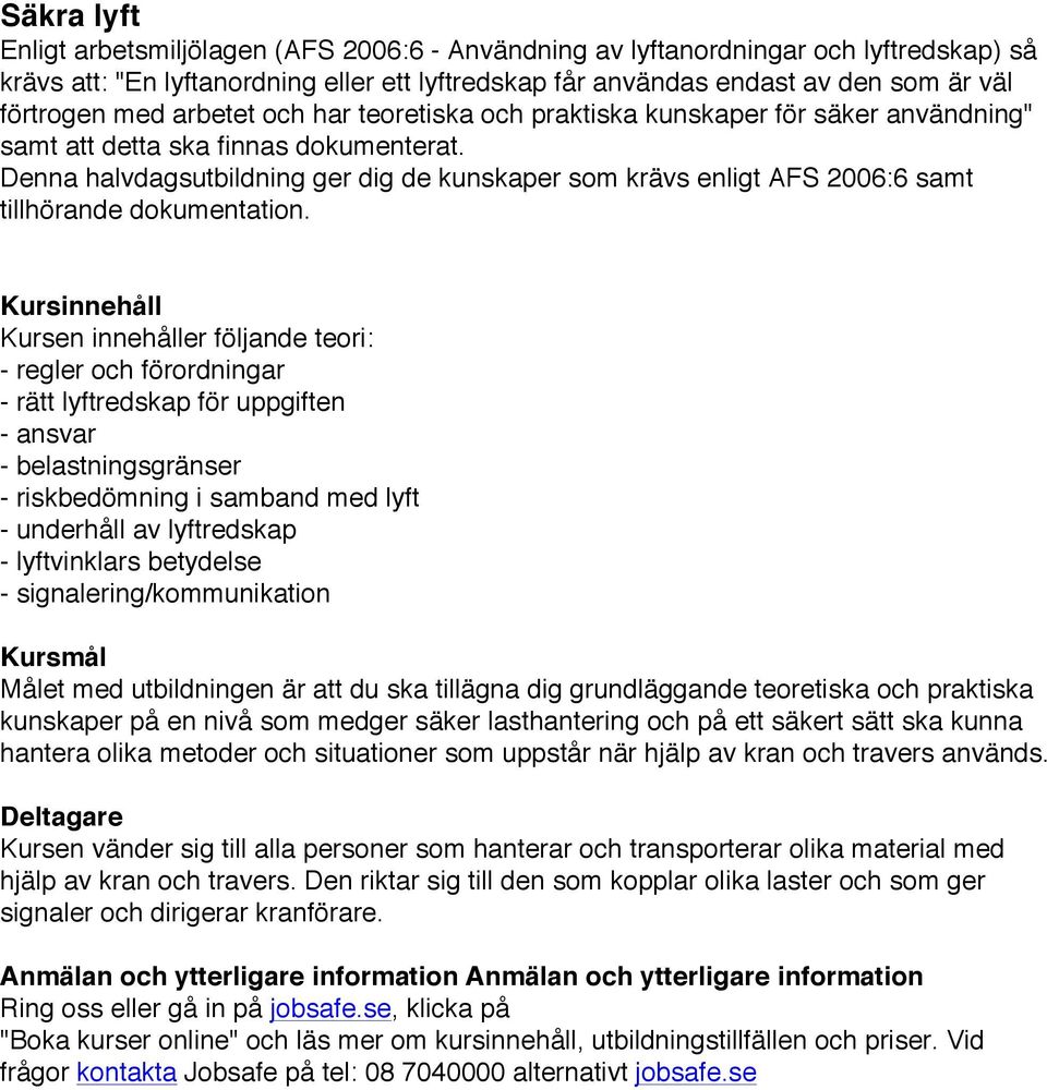 Denna halvdagsutbildning ger dig de kunskaper som krävs enligt AFS 2006:6 samt tillhörande dokumentation.