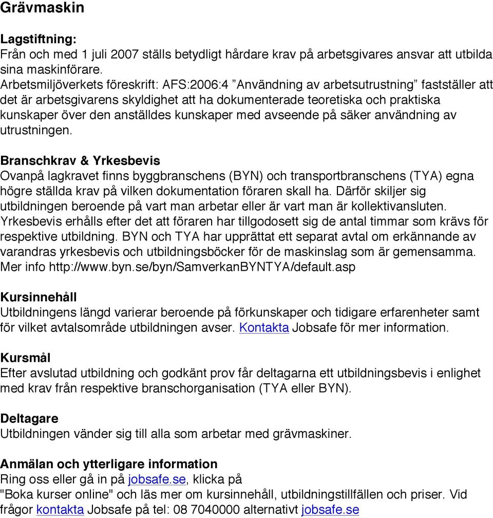 kunskaper med avseende på säker användning av utrustningen.