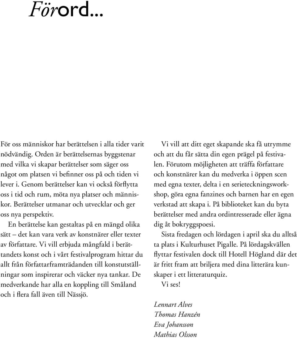 Genom berättelser kan vi också förflytta oss i tid och rum, möta nya platser och människor. Berättelser utmanar och utvecklar och ger oss nya perspektiv.