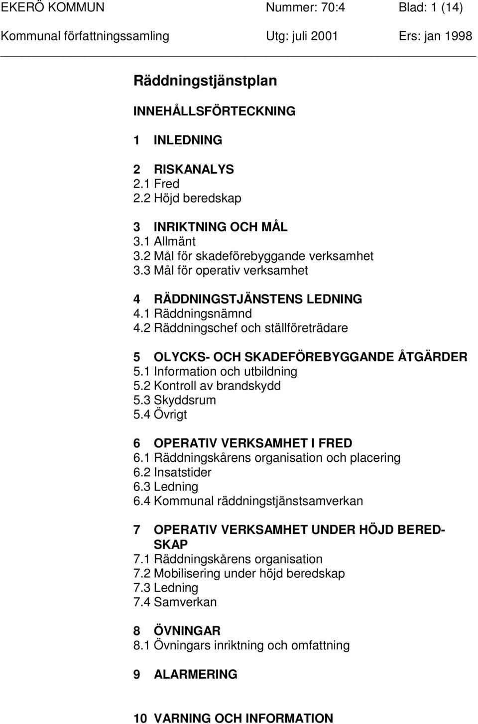 2 Räddningschef och ställföreträdare 5 OLYCKS- OCH SKADEFÖREBYGGANDE ÅTGÄRDER 5.1 Information och utbildning 5.2 Kontroll av brandskydd 5.3 Skyddsrum 5.4 Övrigt 6 OPERATIV VERKSAMHET I FRED 6.