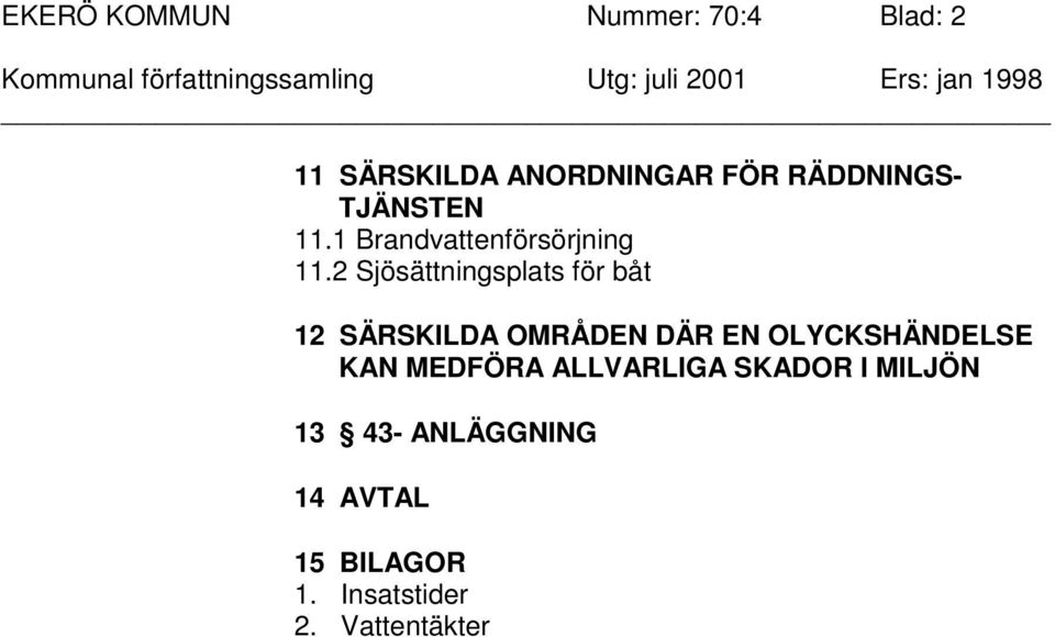 2 Sjösättningsplats för båt 12 SÄRSKILDA OMRÅDEN DÄR EN OLYCKSHÄNDELSE