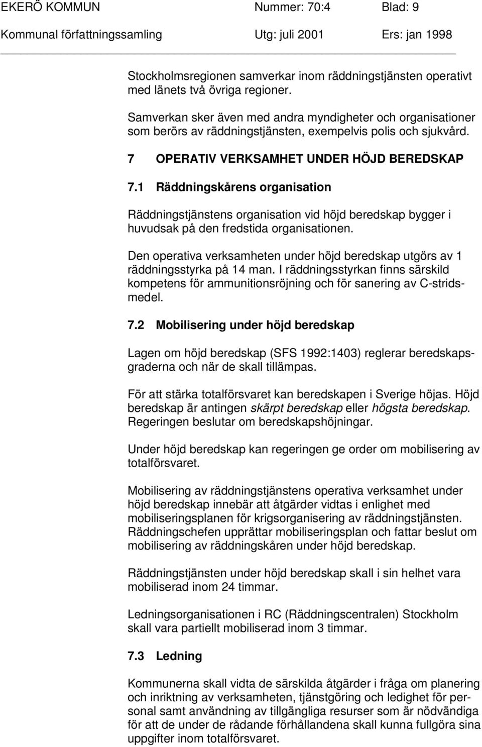 1 Räddningskårens organisation Räddningstjänstens organisation vid höjd beredskap bygger i huvudsak på den fredstida organisationen.