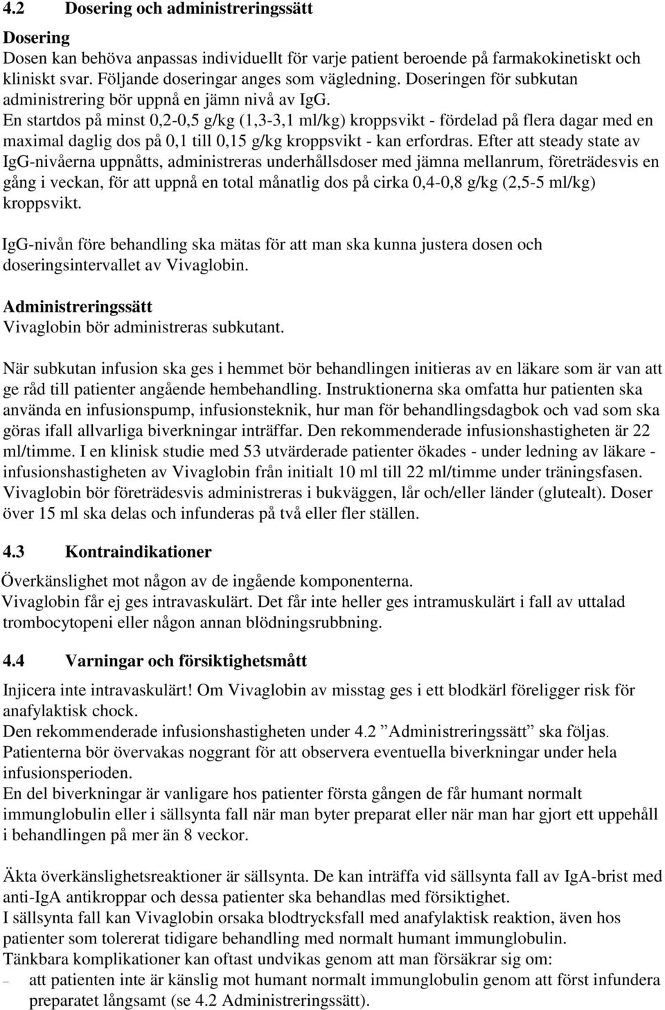 En startdos på minst 0,2-0,5 g/kg (1,3-3,1 ml/kg) kroppsvikt - fördelad på flera dagar med en maximal daglig dos på 0,1 till 0,15 g/kg kroppsvikt - kan erfordras.