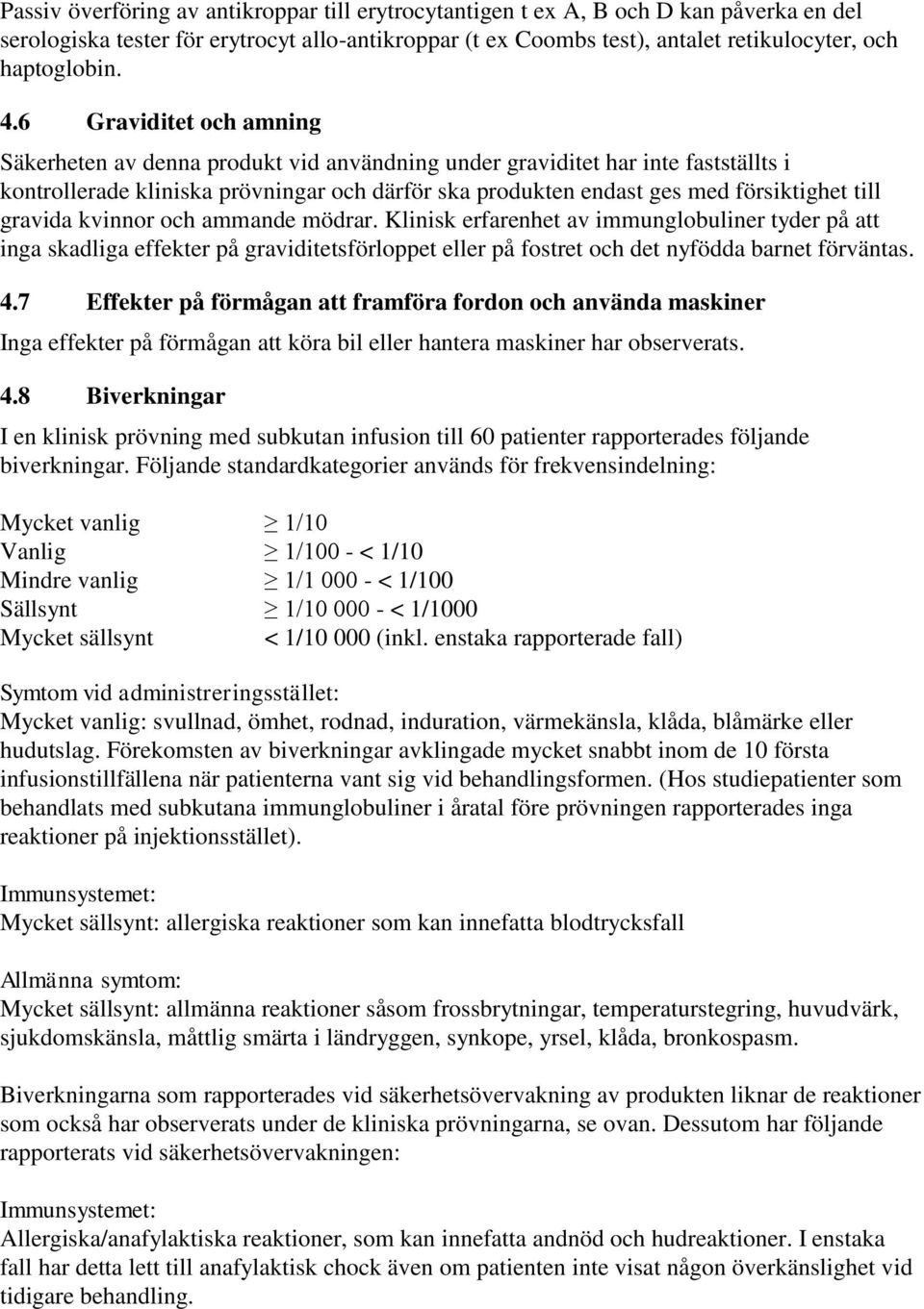 till gravida kvinnor och ammande mödrar. Klinisk erfarenhet av immunglobuliner tyder på att inga skadliga effekter på graviditetsförloppet eller på fostret och det nyfödda barnet förväntas. 4.