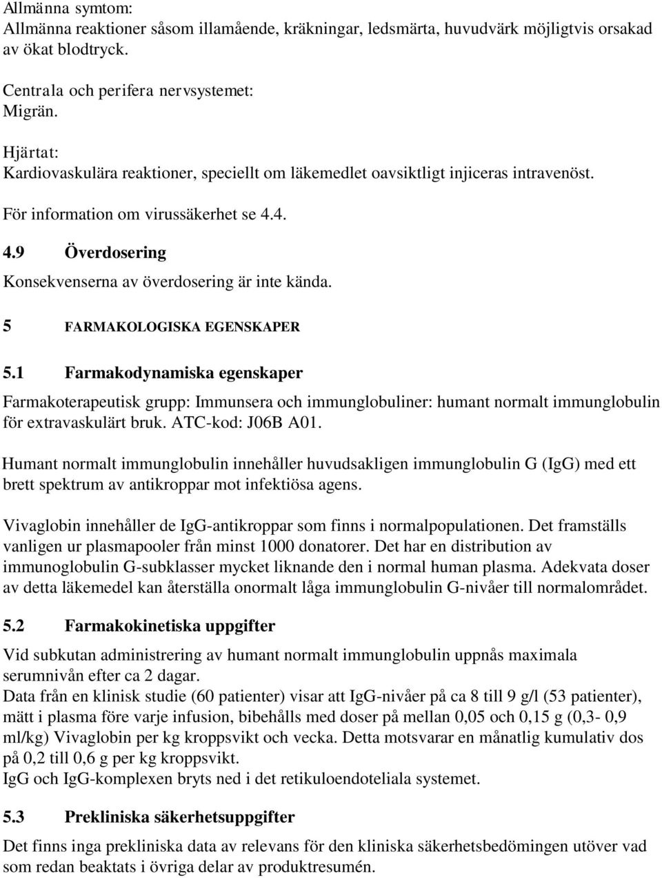 5 FARMAKOLOGISKA EGENSKAPER 5.1 Farmakodynamiska egenskaper Farmakoterapeutisk grupp: Immunsera och immunglobuliner: humant normalt immunglobulin för extravaskulärt bruk. ATC-kod: J06B A01.