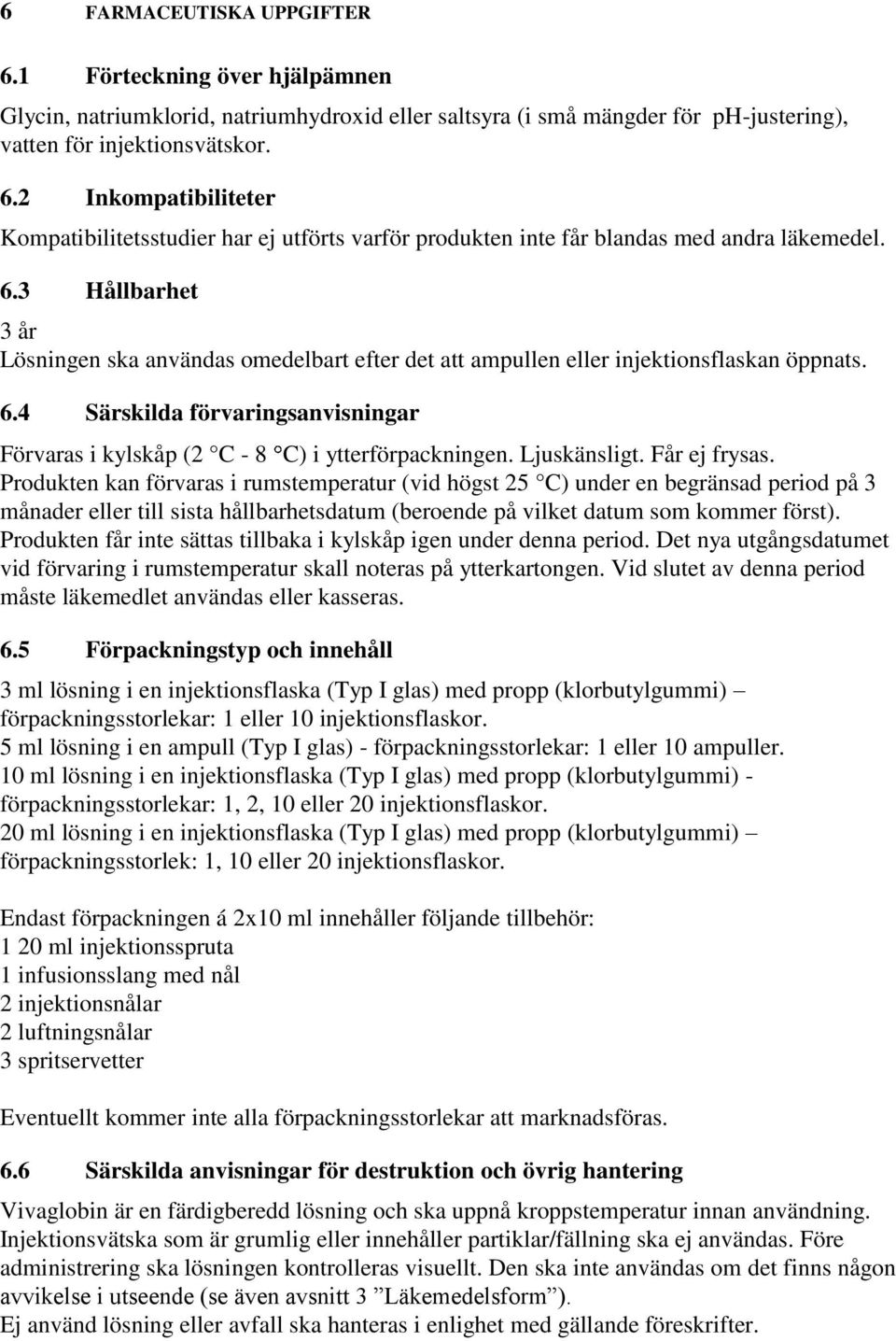 Ljuskänsligt. Får ej frysas.