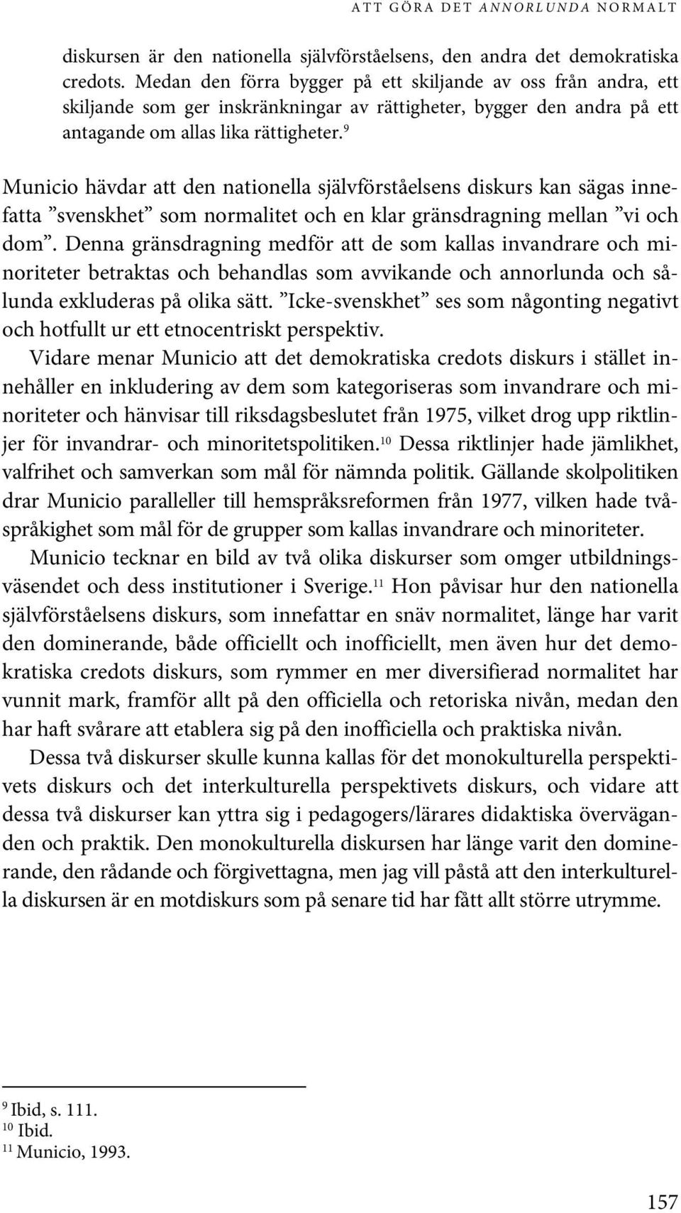 9 Municio hävdar att den nationella självförståelsens diskurs kan sägas innefatta svenskhet som normalitet och en klar gränsdragning mellan vi och dom.