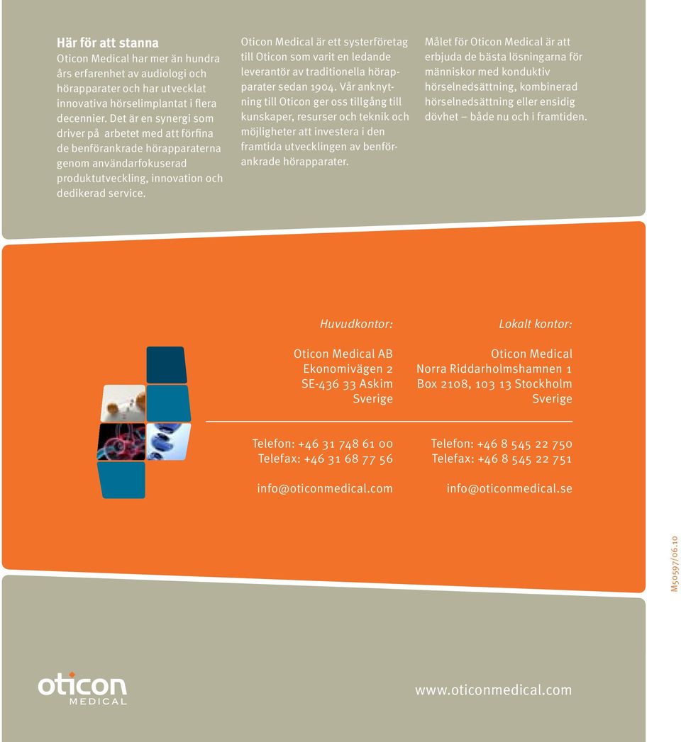Oticon Medical är ett systerföretag till Oticon som varit en ledande leverantör av traditionella hörapparater sedan 1904.