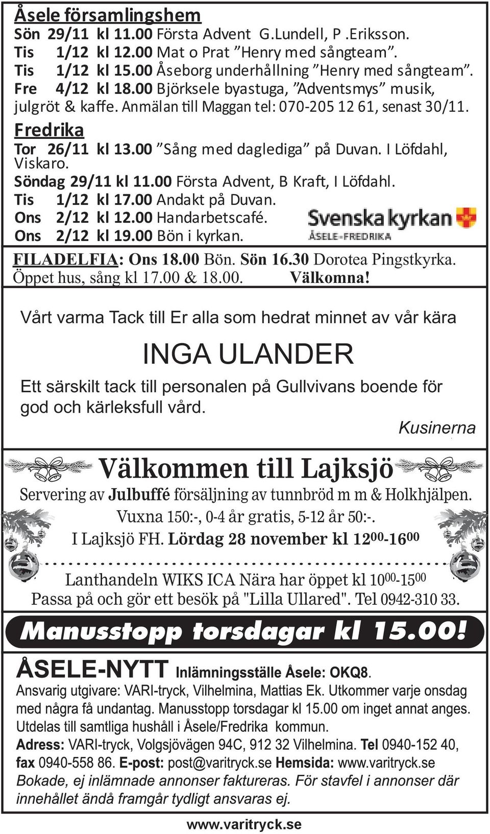 00 Sång med daglediga på Duvan. I Löfdahl, Viskaro. Söndag 29/11 kl 11.00 Första Advent, B Kra, I Löfdahl. Tis 1/12 kl 17.00 Andakt på Duvan. Ons 2/12 kl 12.00 Handarbetscafé. Ons 2/12 kl 19.