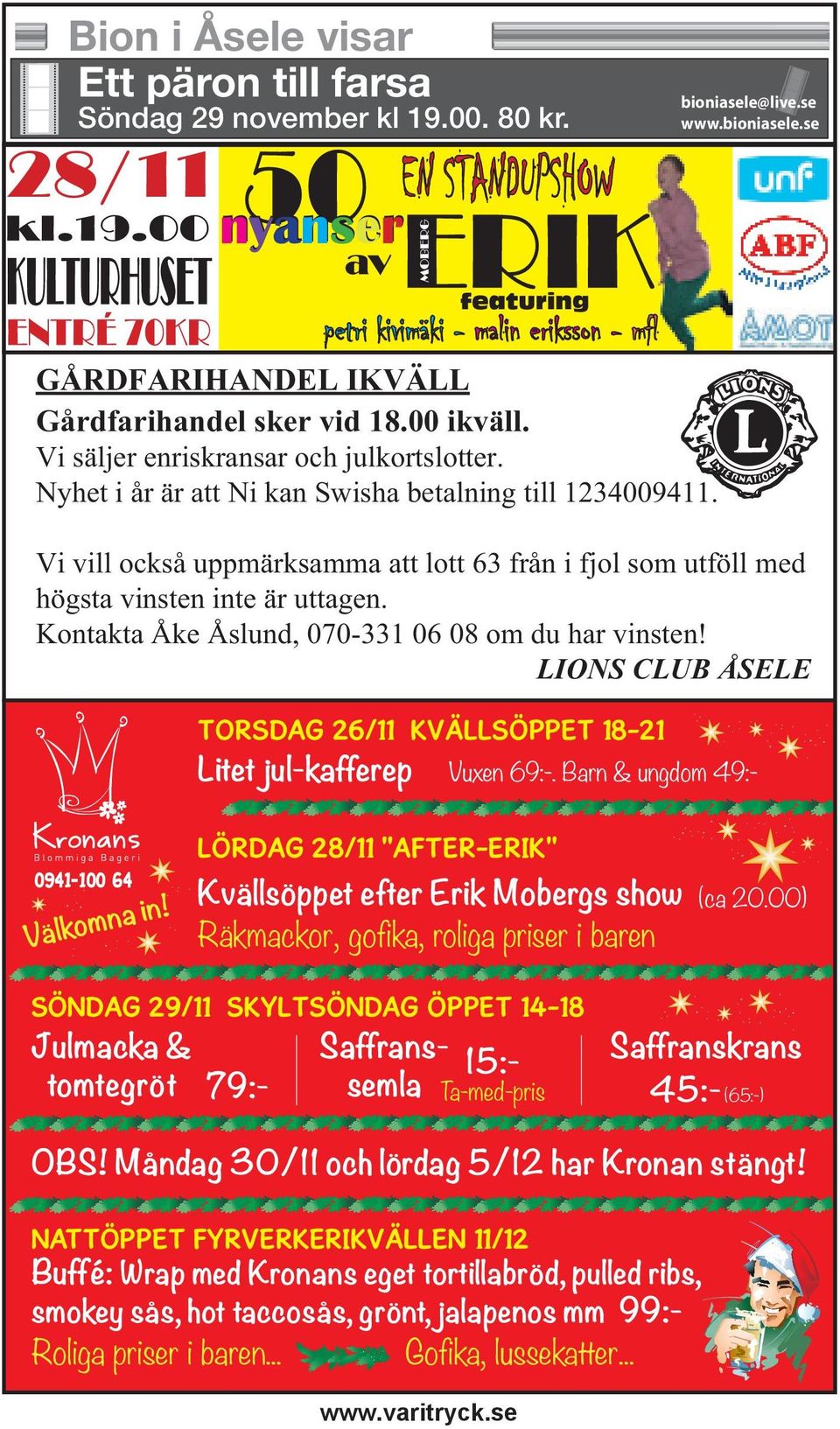 Kontakta Åke Åslund, 070-331 06 08 om du har vinsten! LIONS CLUB ÅSELE TORSDAG 26/11 KVÄLLSÖPPET 18-21 Litet jul-kafferep Vuxen 69:-.
