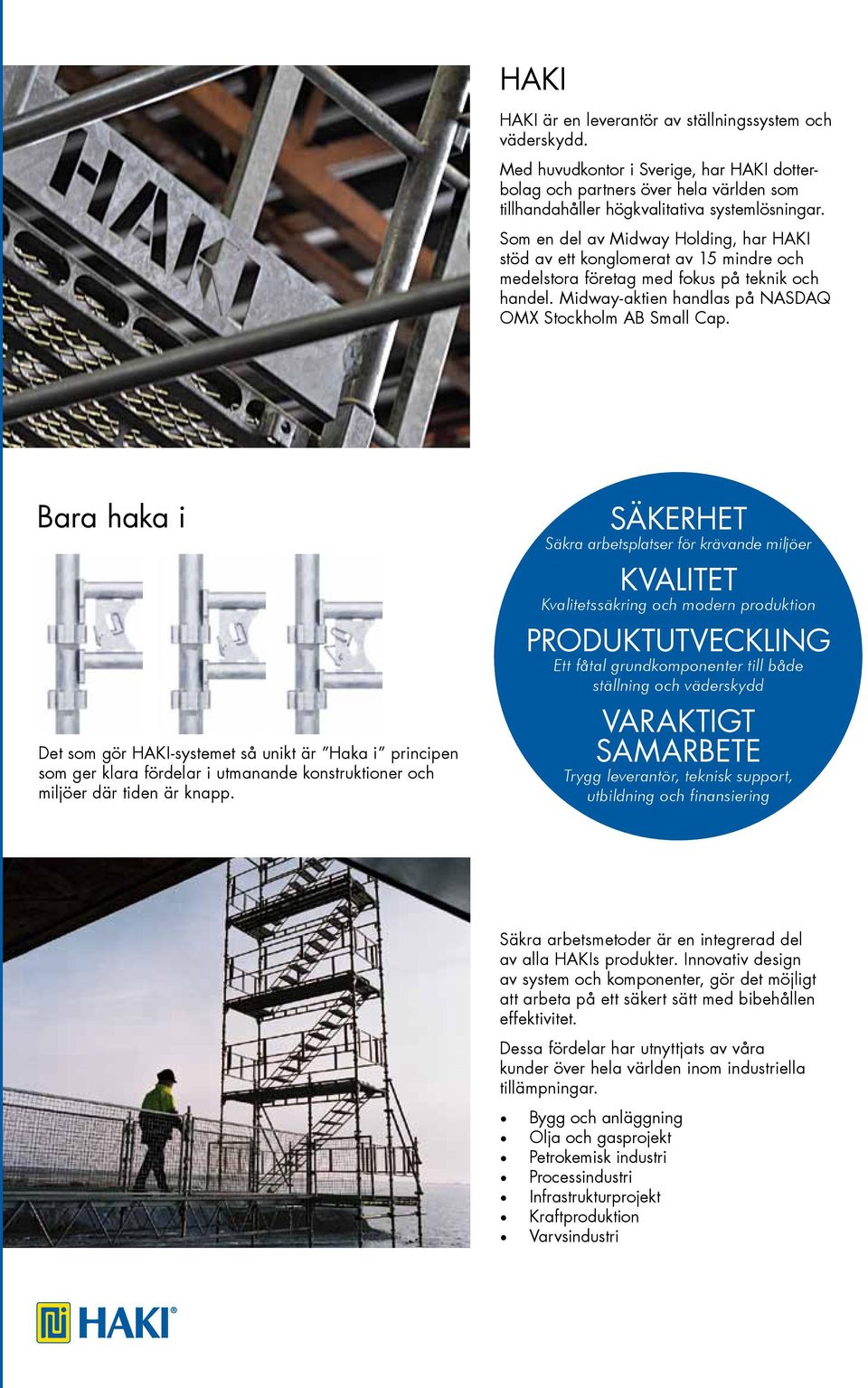 Bara haka i Det som gör HAKI-systemet så unikt är Haka i principen som ger klara fördelar i utmanande konstruktioner och miljöer där tiden är knapp.
