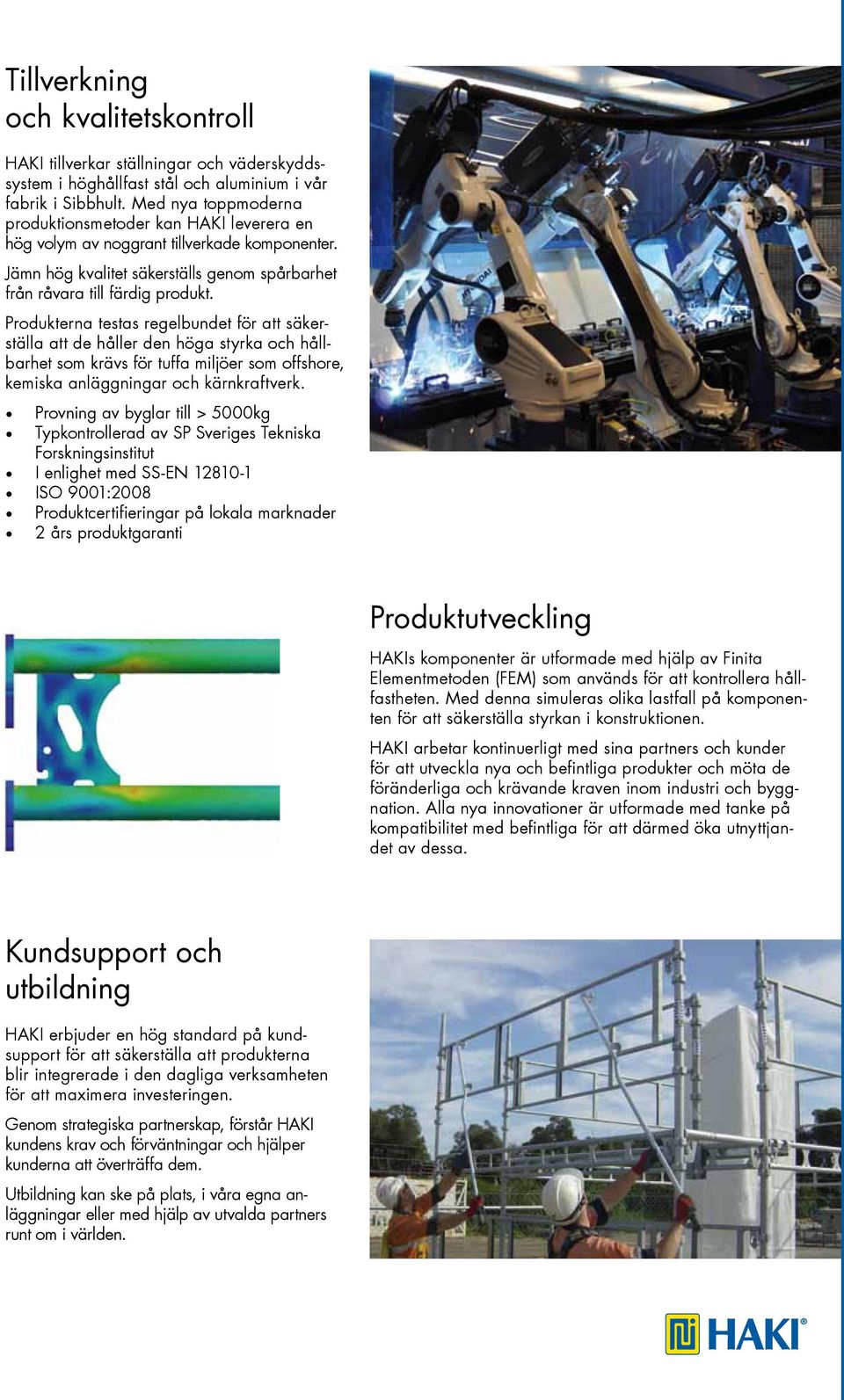 Produkterna testas regelbundet för att säkerställa att de håller den höga styrka och hållbarhet som krävs för tuffa miljöer som offshore, kemiska anläggningar och kärnkraftverk.