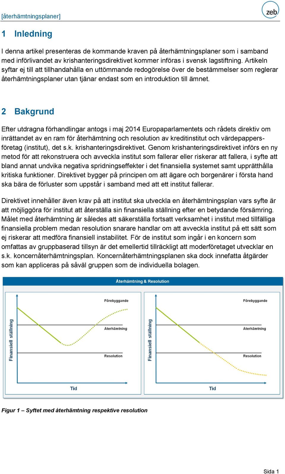 2 Bakgrund Efter utdragna förhandlingar antogs i maj 2014 Europaparlamentets och rådets direktiv om inrättandet av en ram för återhämtning och resolution av kreditinstitut och värdepappersföretag