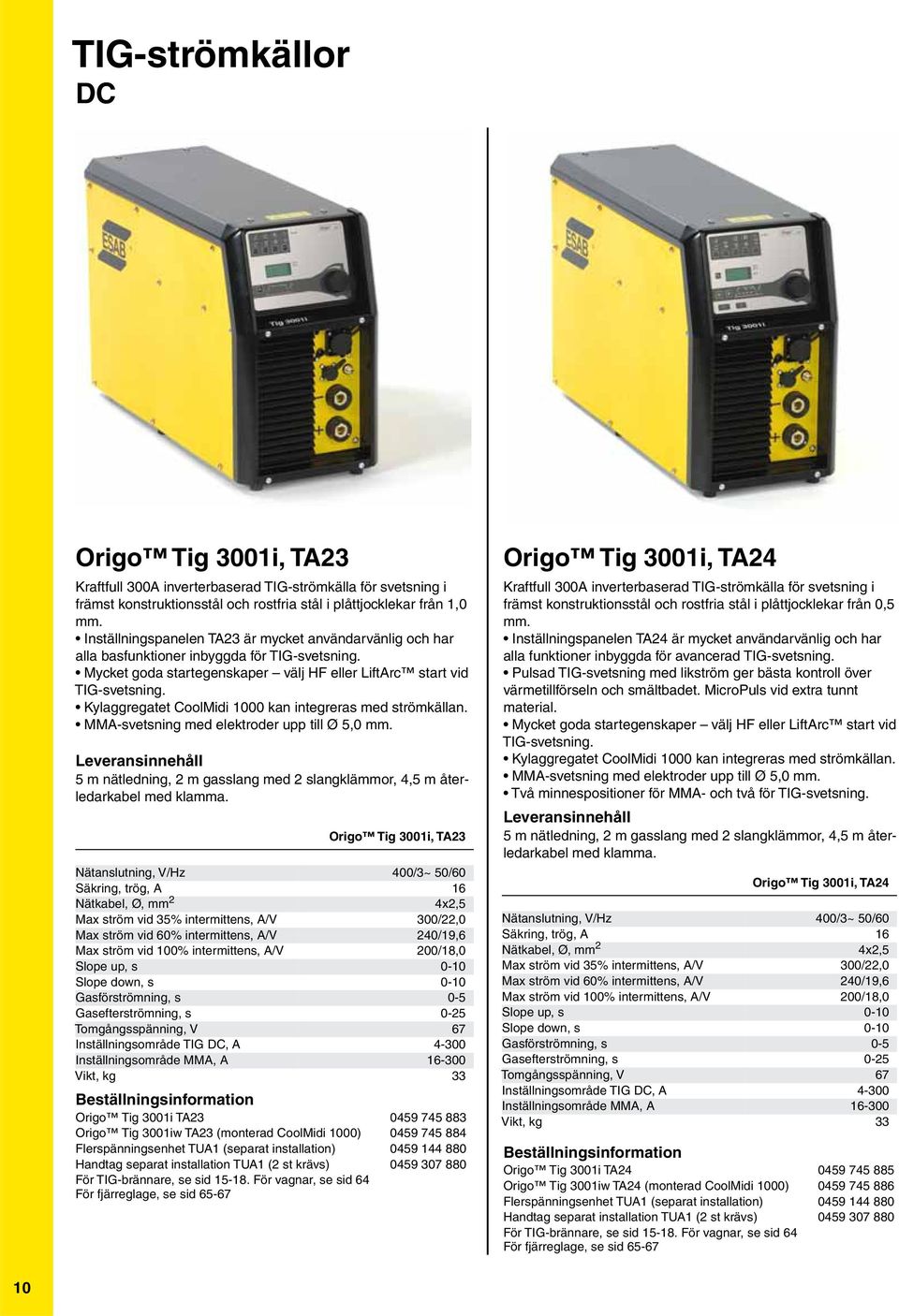 Kylaggregatet CoolMidi 1000 kan integreras med strömkällan. MMAsvetsning med elektroder upp till Ø 5,0 mm.