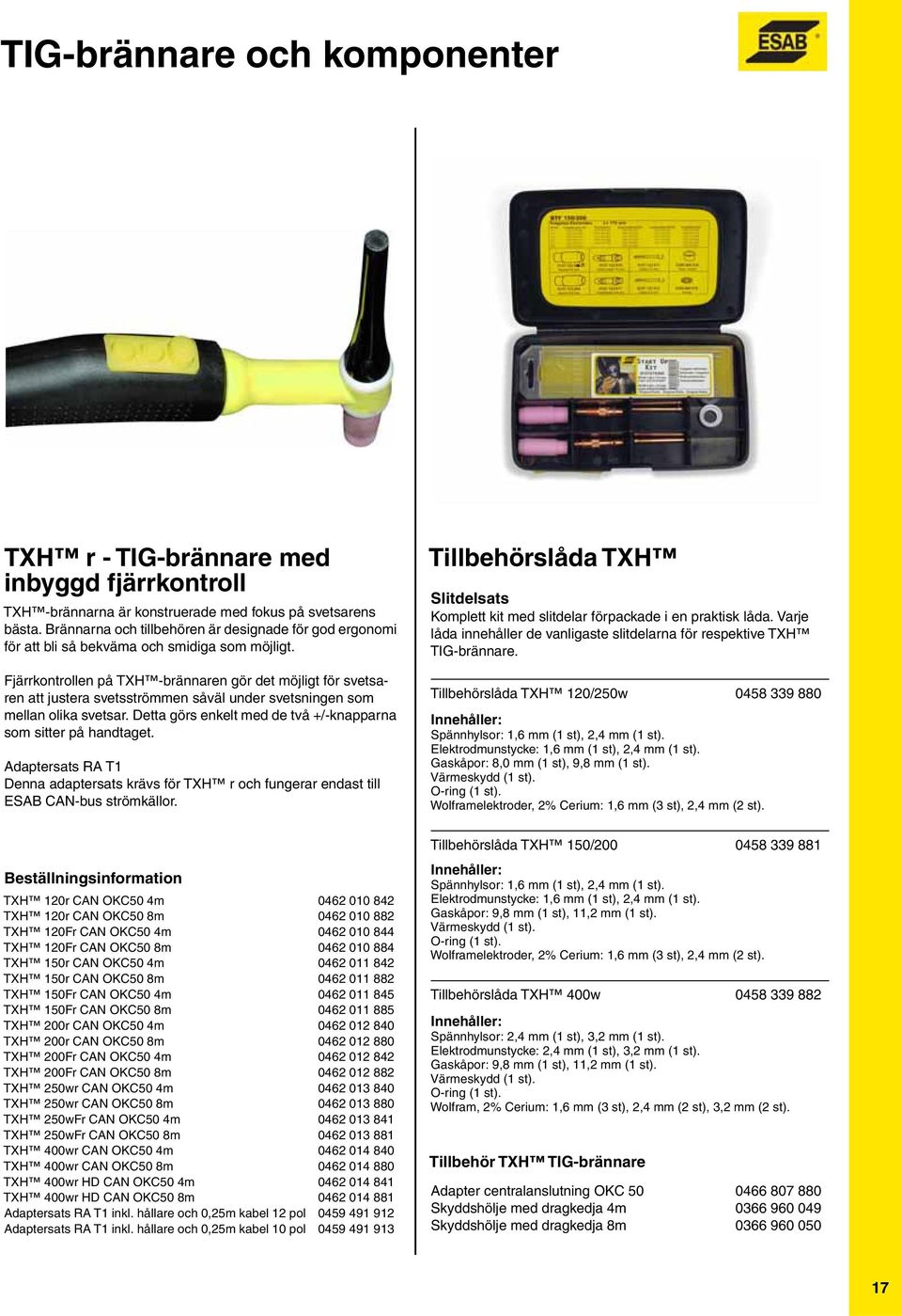 Fjärrkontrollen på TXH brännaren gör det möjligt för svetsaren att justera svetsströmmen såväl under svetsningen som mellan olika svetsar.