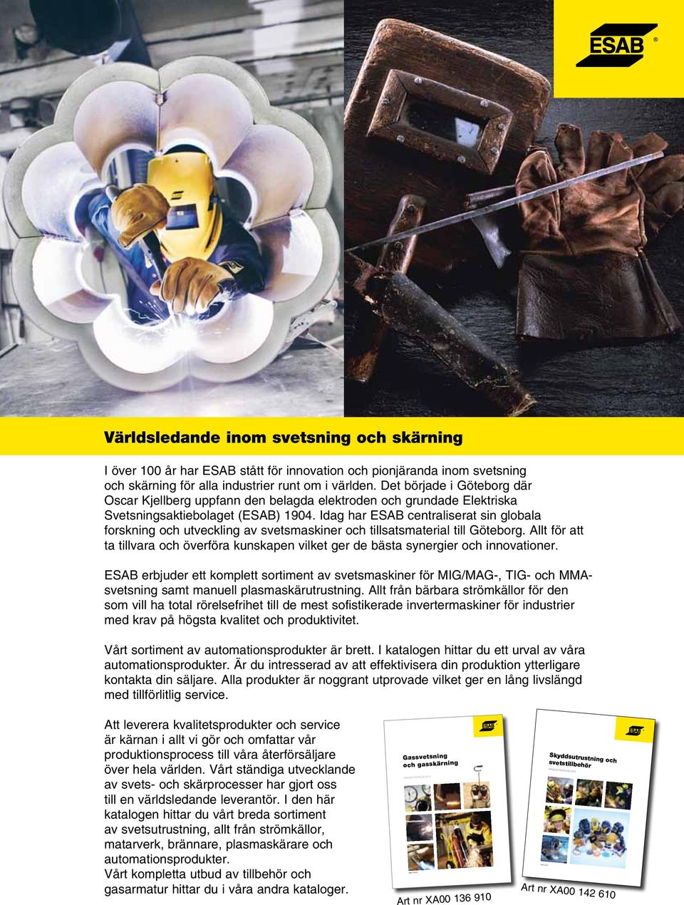 Idag har ESAB centraliserat sin globala forskning och utveckling av svetsmaskiner och tillsatsmaterial till Göteborg.