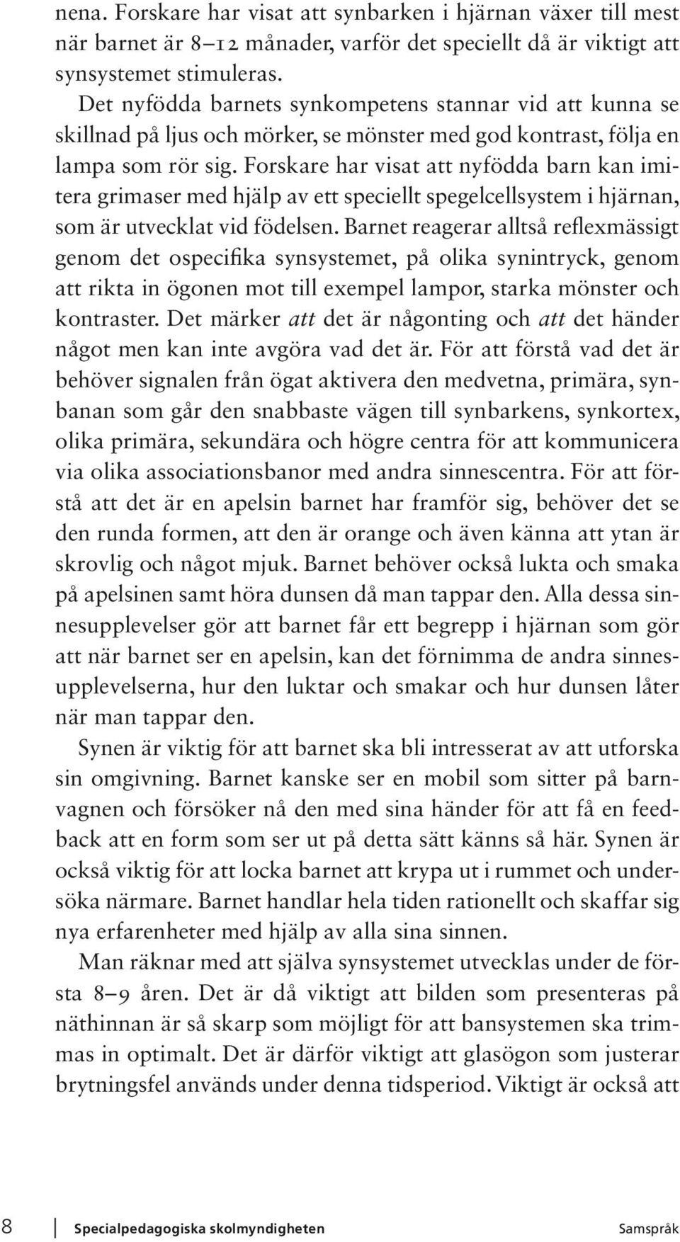 Forskare har visat att nyfödda barn kan imitera grimaser med hjälp av ett speciellt spegelcellsystem i hjärnan, som är utvecklat vid födelsen.