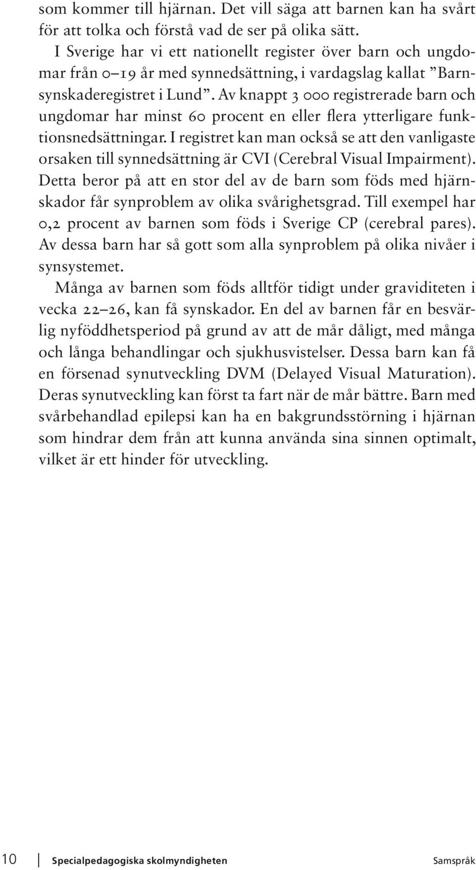 Av knappt 3 000 registrerade barn och ungdomar har minst 60 procent en eller flera ytterligare funktionsnedsättningar.