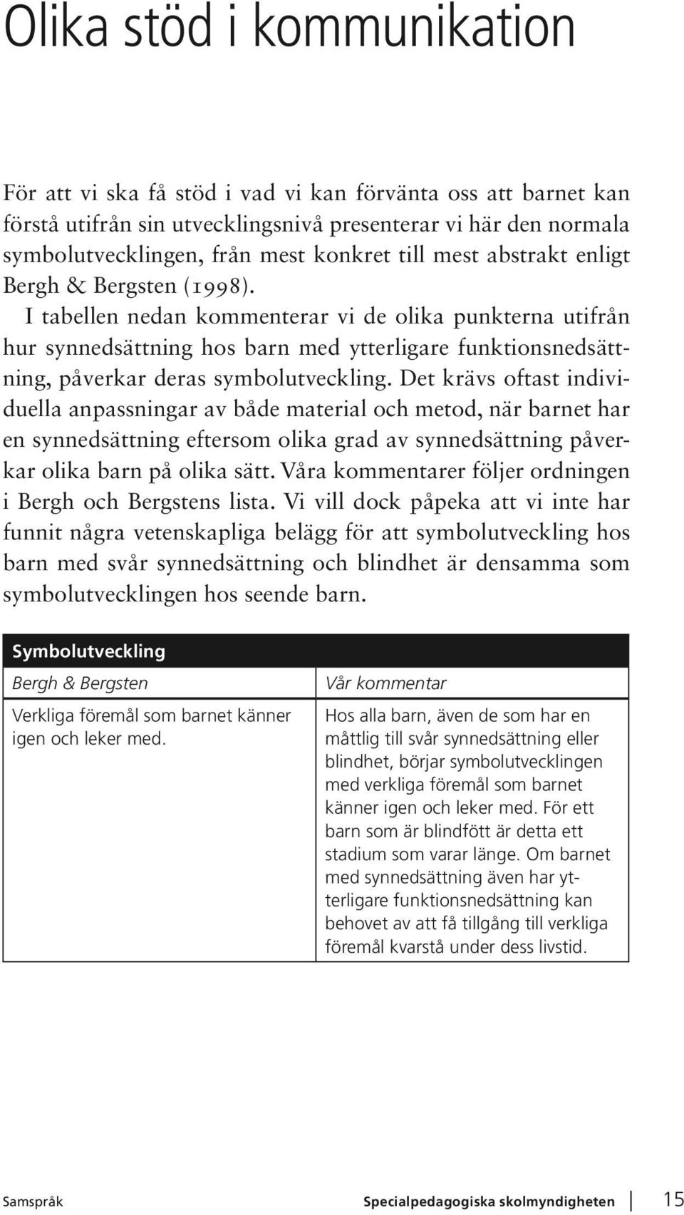 I tabellen nedan kommenterar vi de olika punkterna utifrån hur synnedsättning hos barn med ytterligare funktionsnedsättning, påverkar deras symbolutveckling.