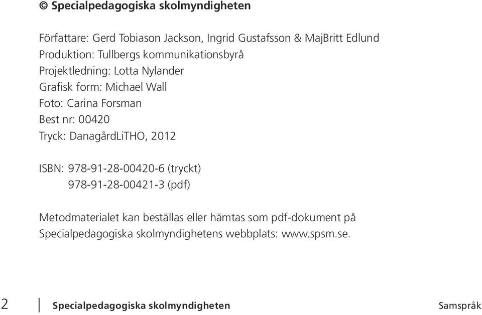 00420 Tryck: DanagårdLiTHO, 2012 ISBN: 978-91-28-00420-6 (tryckt) 978-91-28-00421-3 (pdf) Metodmaterialet kan beställas