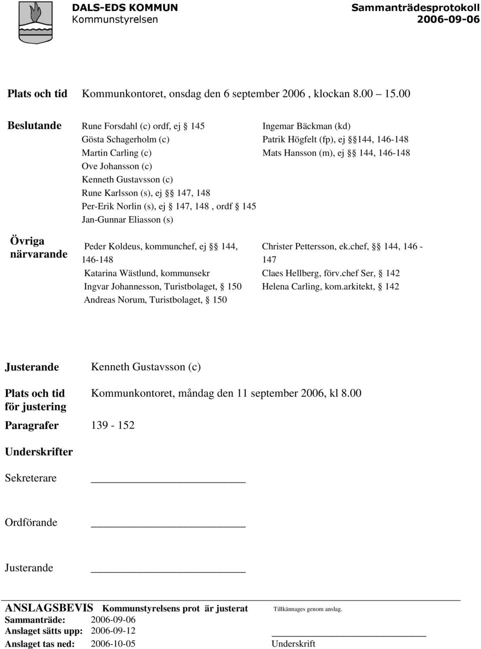 145 Jan-Gunnar Eliasson (s) Ingemar Bäckman (kd) Patrik Högfelt (fp), ej 144, 146-148 Mats Hansson (m), ej 144, 146-148 Övriga närvarande Peder Koldeus, kommunchef, ej 144, 146-148 Katarina Wästlund,