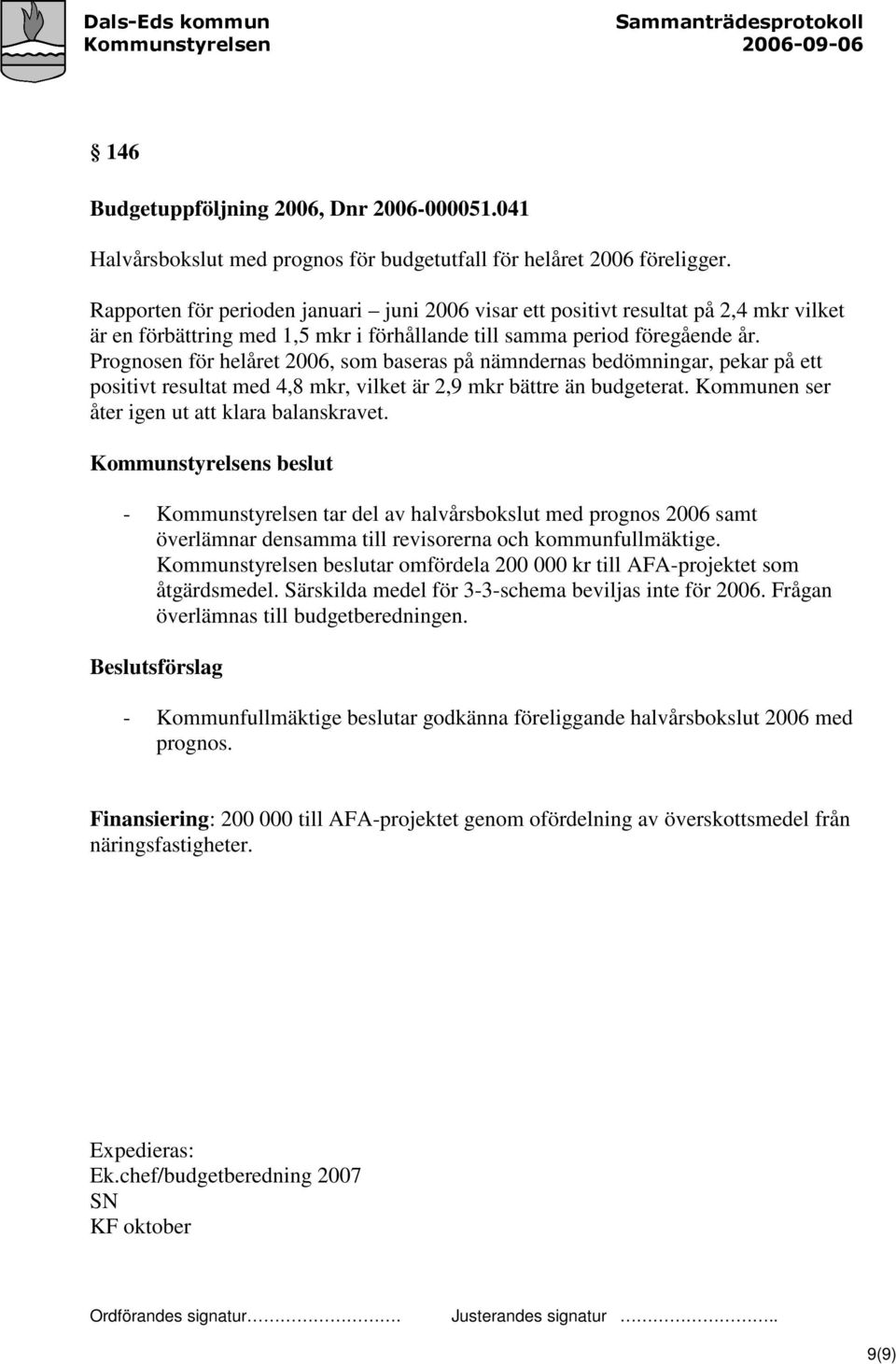 Prognosen för helåret 2006, som baseras på nämndernas bedömningar, pekar på ett positivt resultat med 4,8 mkr, vilket är 2,9 mkr bättre än budgeterat. Kommunen ser åter igen ut att klara balanskravet.