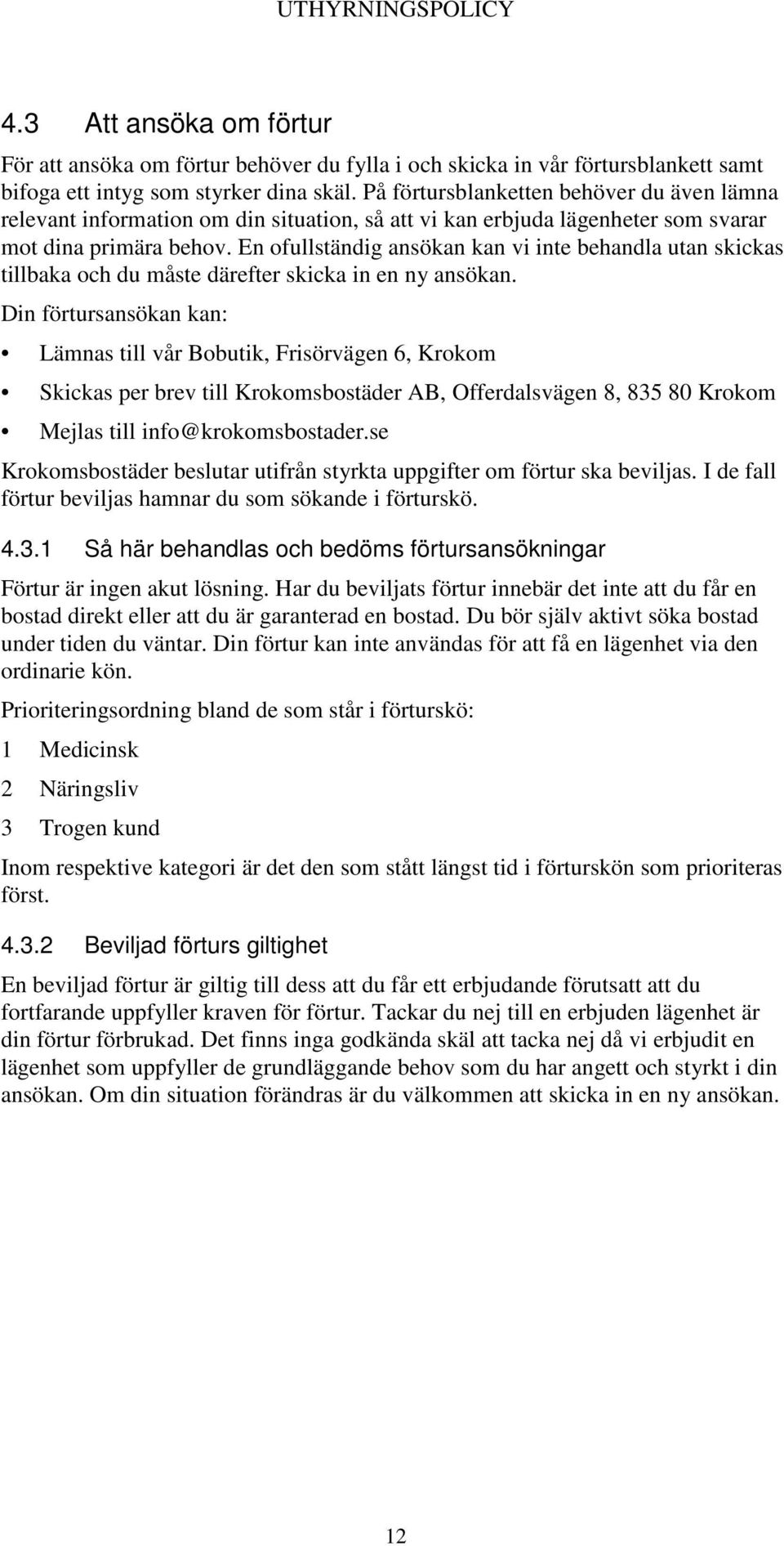 En ofullständig ansökan kan vi inte behandla utan skickas tillbaka och du måste därefter skicka in en ny ansökan.