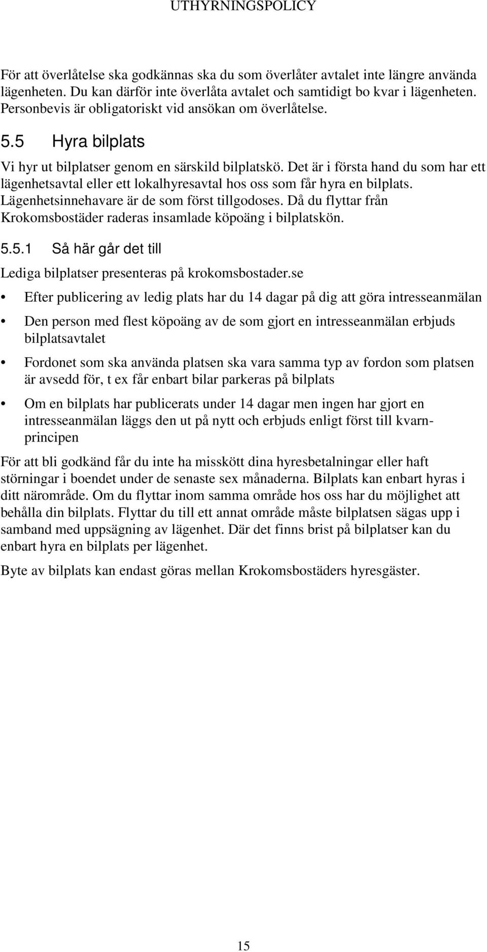 Det är i första hand du som har ett lägenhetsavtal eller ett lokalhyresavtal hos oss som får hyra en bilplats. Lägenhetsinnehavare är de som först tillgodoses.