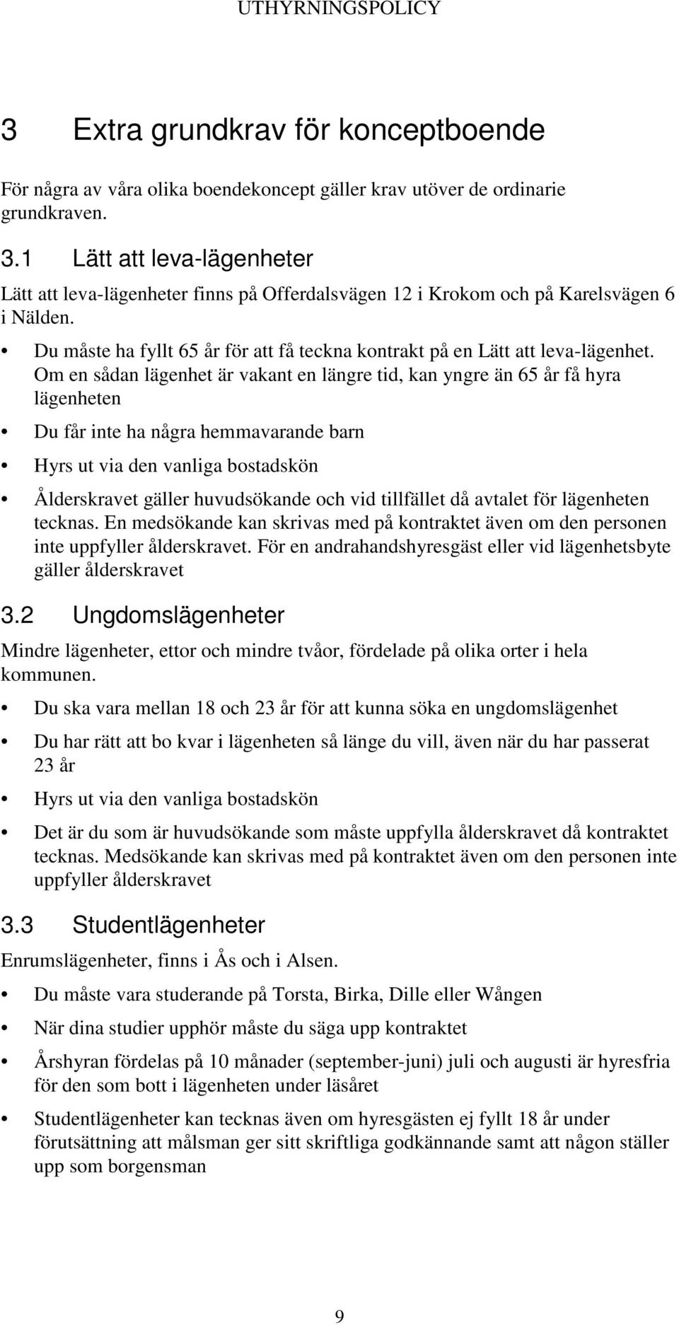 Om en sådan lägenhet är vakant en längre tid, kan yngre än 65 år få hyra lägenheten Du får inte ha några hemmavarande barn Hyrs ut via den vanliga bostadskön Ålderskravet gäller huvudsökande och vid