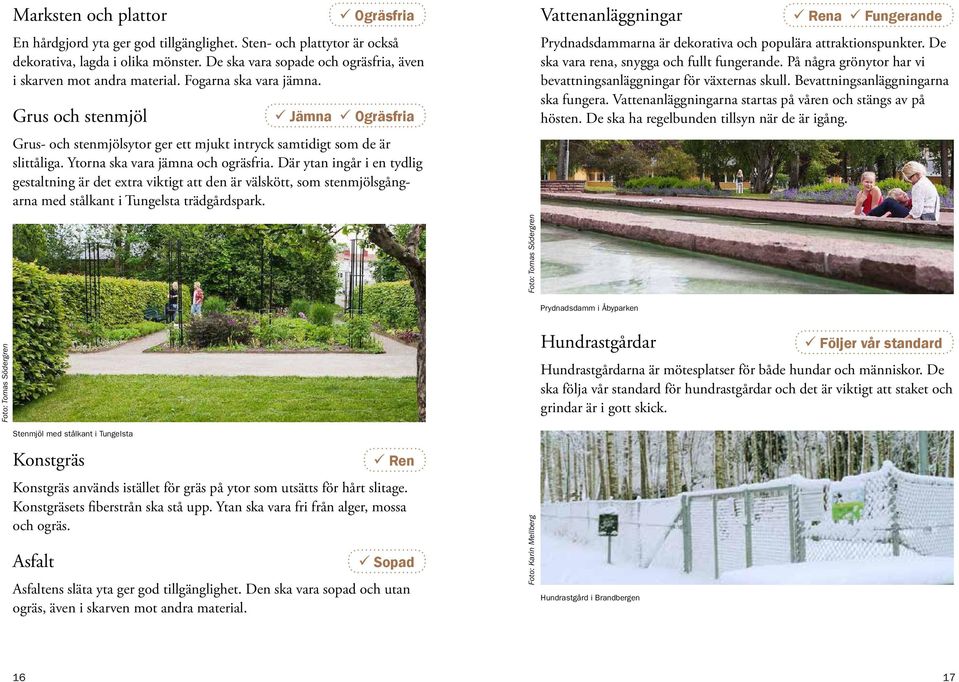 Där ytan ingår i en tydlig gestaltning är det extra viktigt att den är välskött, som stenmjölsgångarna med stålkant i Tungelsta trädgårdspark.