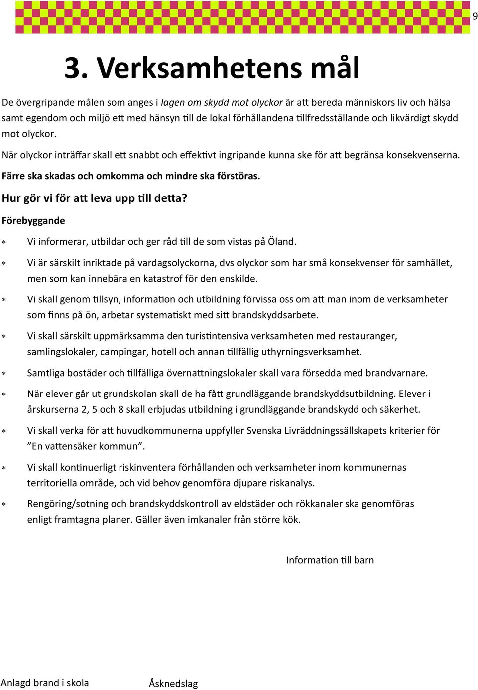 Färre ska skadas och omkomma och mindre ska förstöras. Hur gör vi för att leva upp till detta? Förebyggande Vi informerar, utbildar och ger råd till de som vistas på Öland.