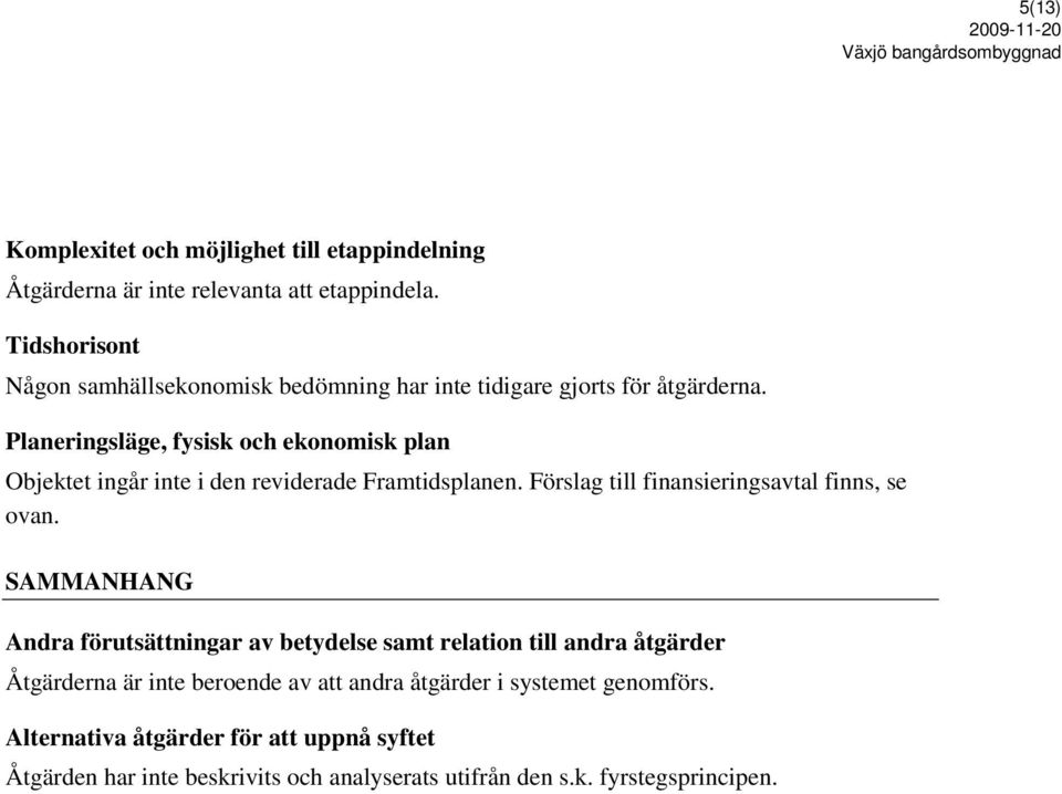 Planeringsläge, fysisk och ekonomisk plan Objektet ingår inte i den reviderade Framtidsplanen. Förslag till finansieringsavtal finns, se ovan.