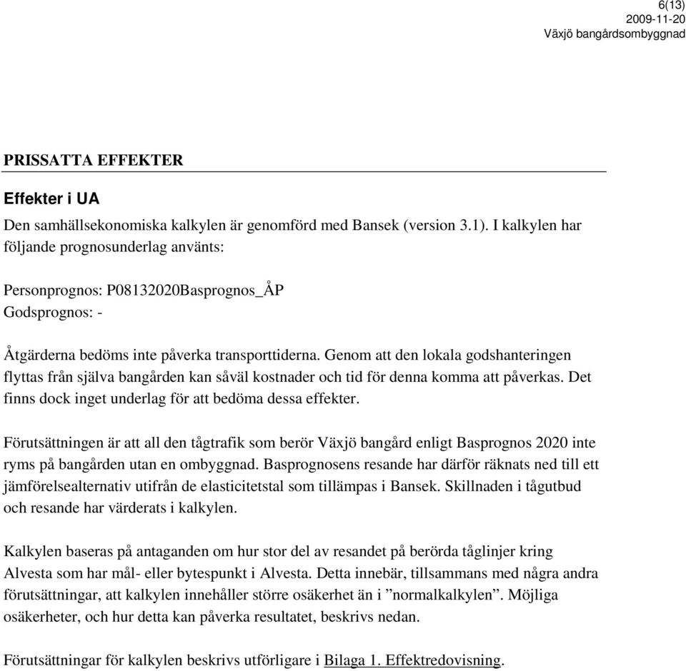 Genom att den lokala godshanteringen flyttas från själva bangården kan såväl kostnader och tid för denna komma att påverkas. Det finns dock inget underlag för att bedöma dessa effekter.