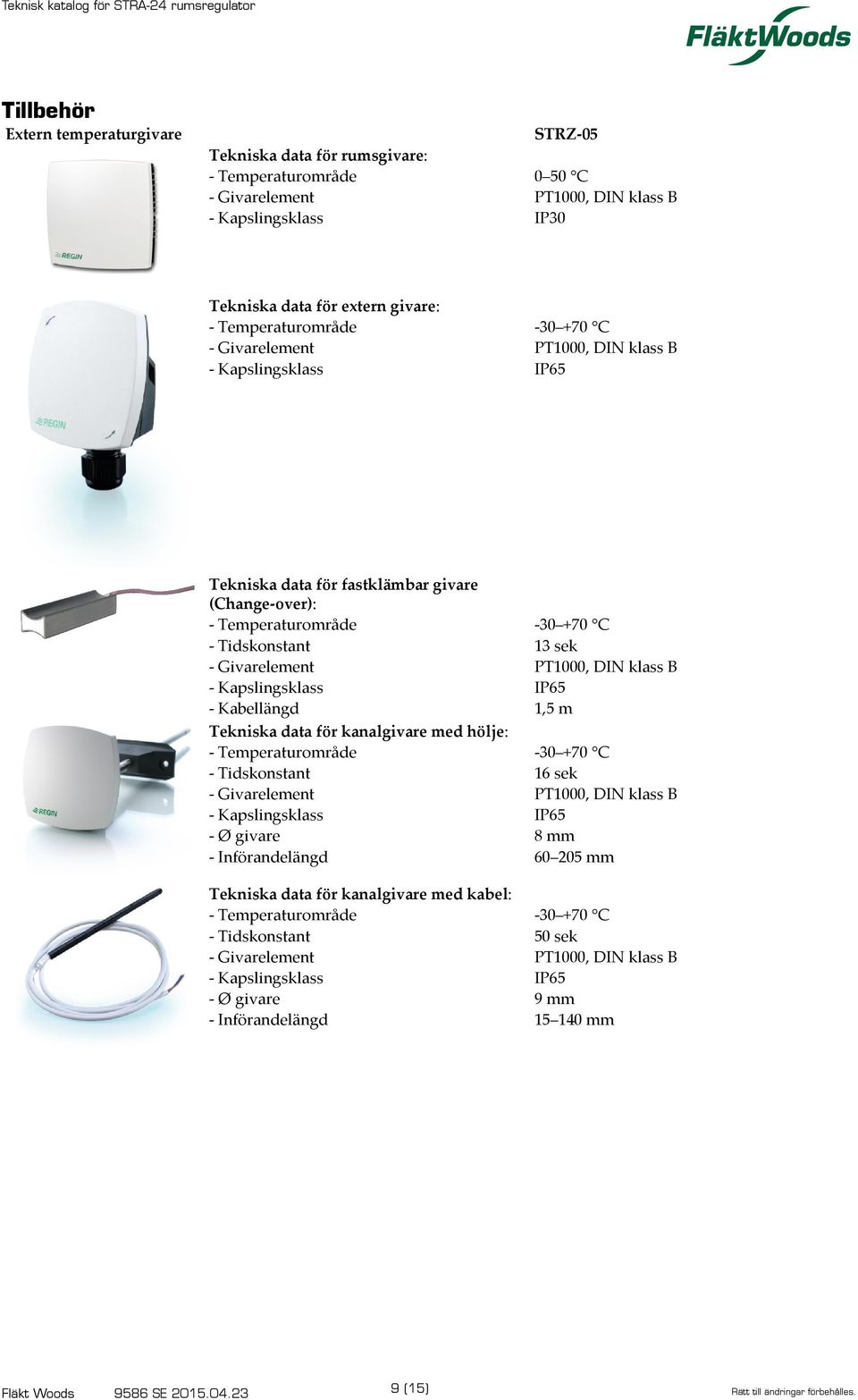 Ø givare - Införandelängd Tekniska data för kanalgivare med kabel: - Temperaturområde - Tidskonstant - Givarelement - Ø givare - Införandelängd 9 (15) STRZ-05 0 50 C PT1000, DIN klass B