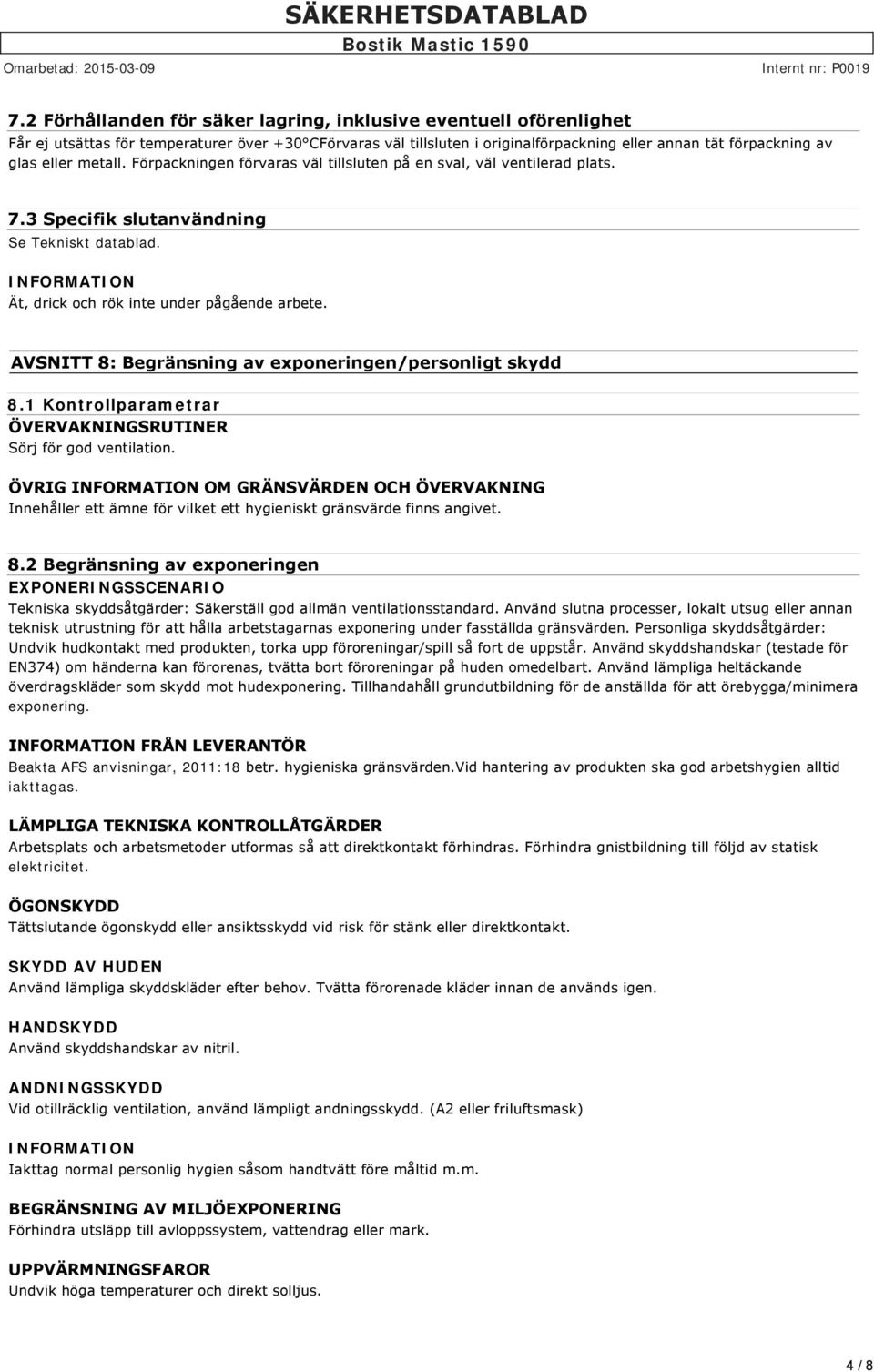 AVSNITT 8: Begränsning av exponeringen/personligt skydd 8.1 Kontrollparametrar ÖVERVAKNINGSRUTINER Sörj för god ventilation.