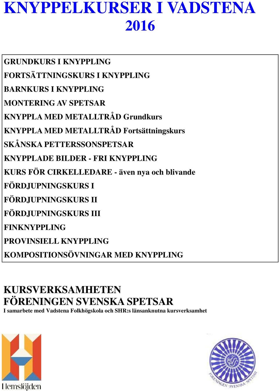 CIRKELLEDARE - även nya och blivande FÖRDJUPNINGSKURS I FÖRDJUPNINGSKURS II FÖRDJUPNINGSKURS III FINKNYPPLING PROVINSIELL KNYPPLING