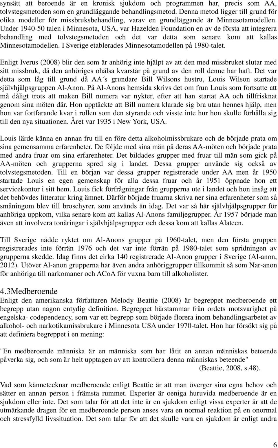 Under 1940-50 talen i Minnesota, USA, var Hazelden Foundation en av de första att integrera behandling med tolvstegsmetoden och det var detta som senare kom att kallas Minnesotamodellen.