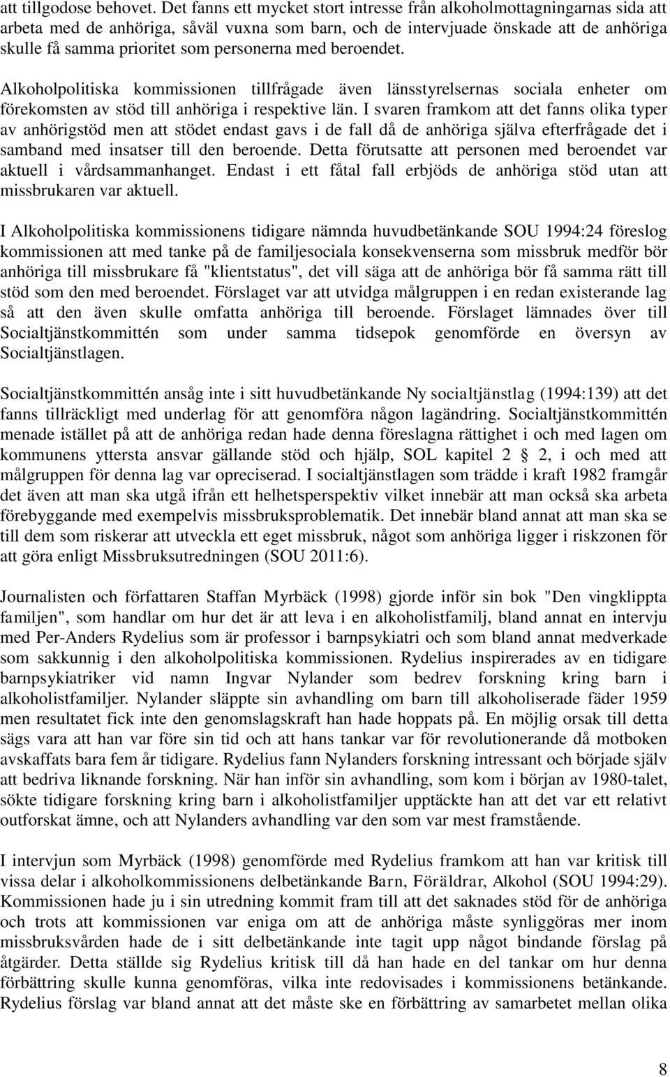 personerna med beroendet. Alkoholpolitiska kommissionen tillfrågade även länsstyrelsernas sociala enheter om förekomsten av stöd till anhöriga i respektive län.