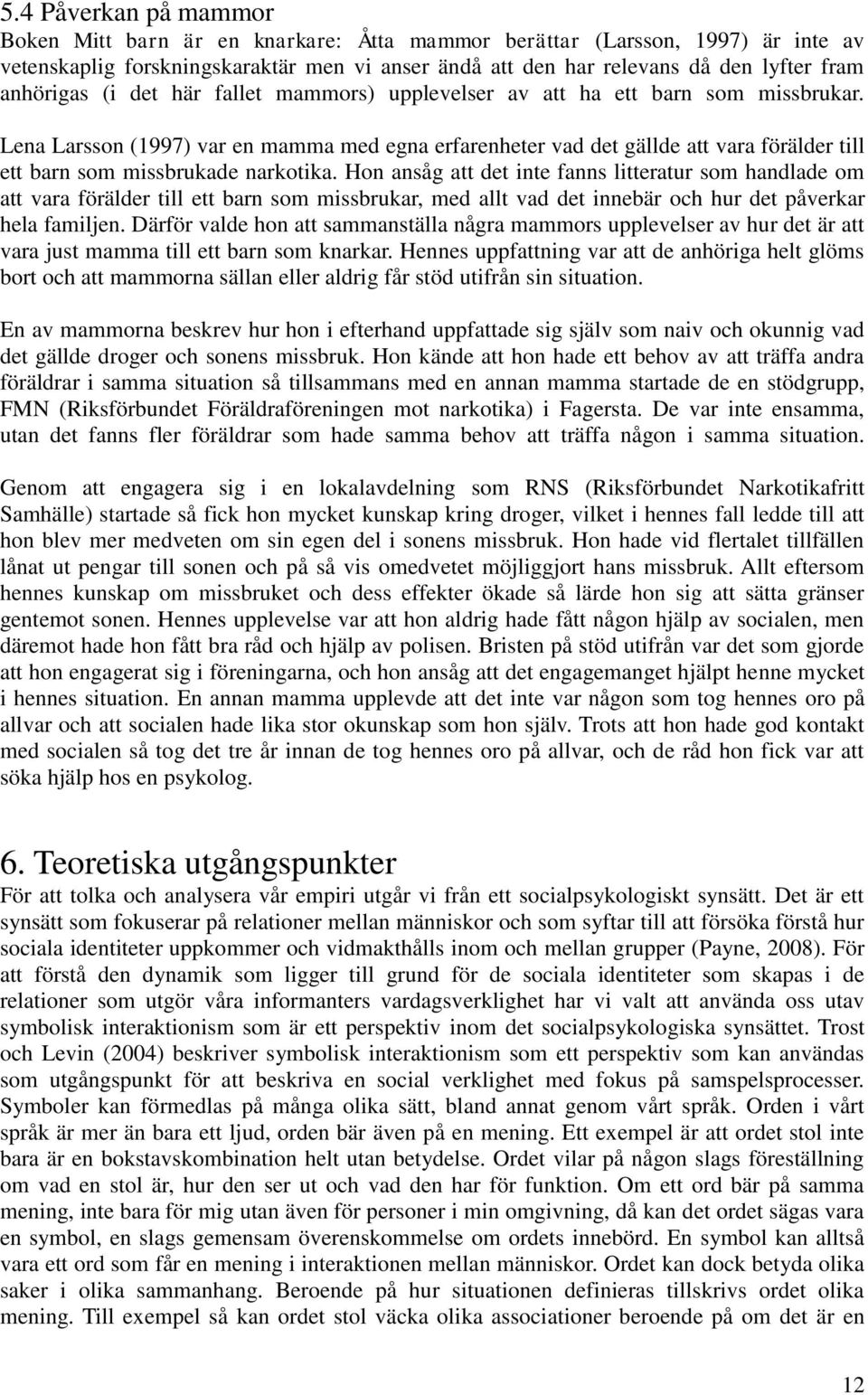 Lena Larsson (1997) var en mamma med egna erfarenheter vad det gällde att vara förälder till ett barn som missbrukade narkotika.