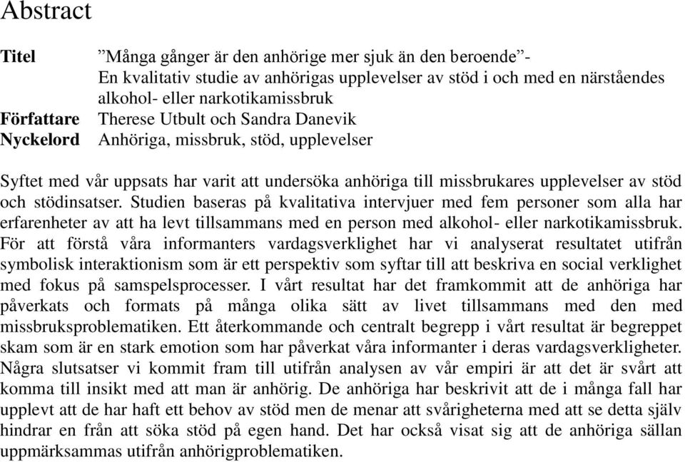 Studien baseras på kvalitativa intervjuer med fem personer som alla har erfarenheter av att ha levt tillsammans med en person med alkohol- eller narkotikamissbruk.