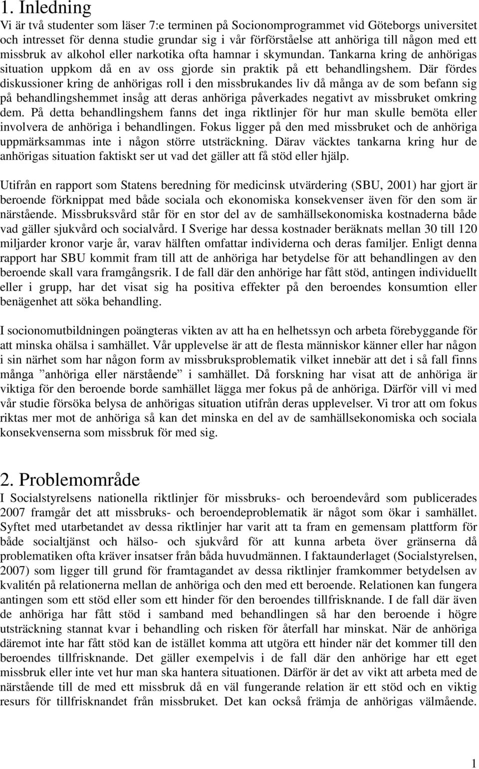 Där fördes diskussioner kring de anhörigas roll i den missbrukandes liv då många av de som befann sig på behandlingshemmet insåg att deras anhöriga påverkades negativt av missbruket omkring dem.